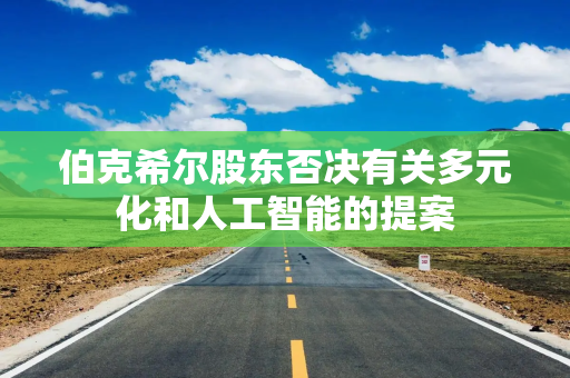 伯克希尔股东否决有关多元化和人工智能的提案