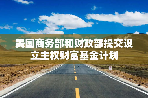 美国商务部和财政部提交设立主权财富基金计划