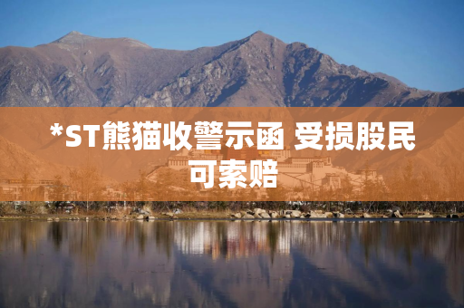 *ST熊猫收警示函 受损股民可索赔