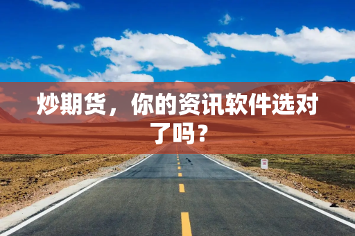 炒期货，你的资讯软件选对了吗？