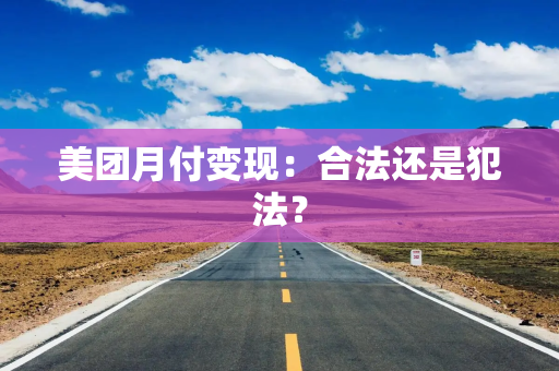 美团月付变现：合法还是犯法？