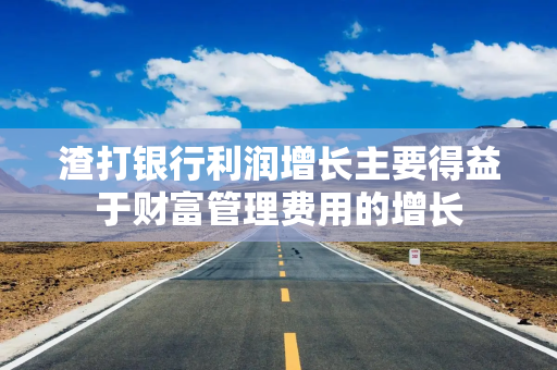 渣打银行利润增长主要得益于财富管理费用的增长