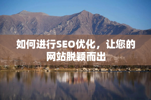 如何进行SEO优化，让您的网站脱颖而出