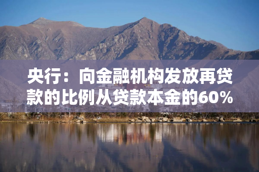 央行：向金融机构发放再贷款的比例从贷款本金的60%提升到100%