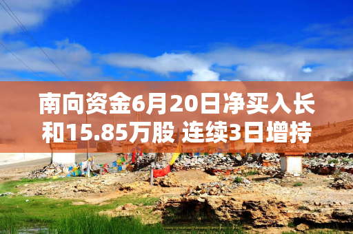 南向资金6月20日净买入长和15.85万股 连续3日增持