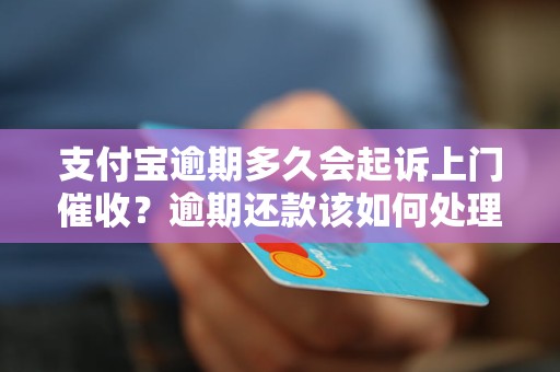 支付宝逾期多久会起诉上门催收？逾期还款该如何处理？