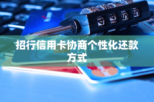 招行信用卡协商个性化还款方式