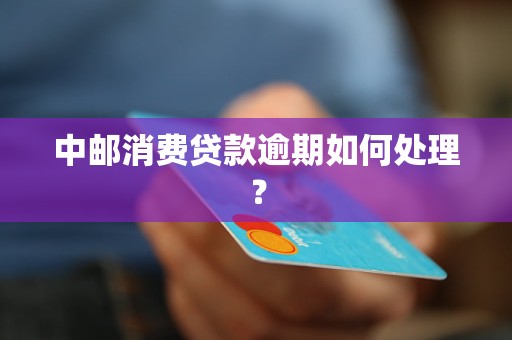 中邮消费贷款逾期如何处理？