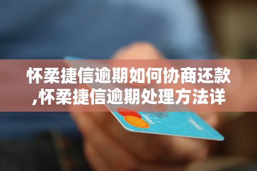 怀柔捷信逾期如何协商还款,怀柔捷信逾期处理     详解