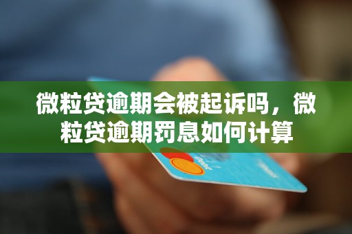 微粒贷逾期会被起诉吗，微粒贷逾期罚息如何计算