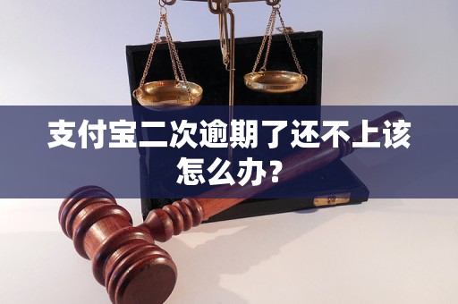 支付宝二次逾期了还不上该怎么办？