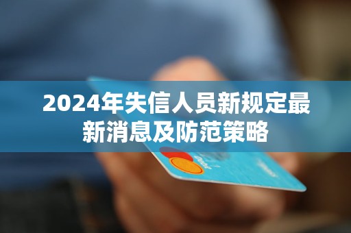 2024年失信人员新规定最新消息及防范策略