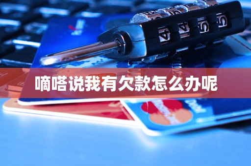 嘀嗒说我有欠款怎么办呢