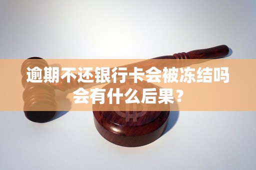 逾期不还银行卡会被冻结吗会有什么后果？