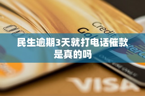 民生逾期3天就打电话催款是真的吗
