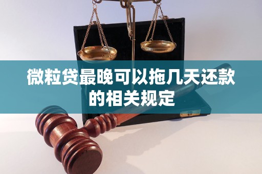 微粒贷最晚可以拖几天还款的相关规定