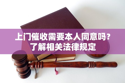 上门催收需要本人同意吗？了解相关法律规定