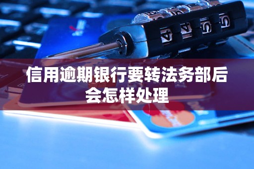 信用逾期银行要转法务部后会怎样处理