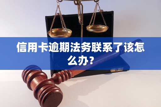 信用卡逾期法务联系了该怎么办？