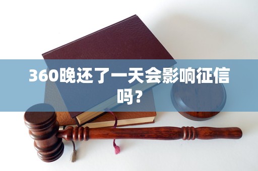 360晚还了一天会影响征信吗？