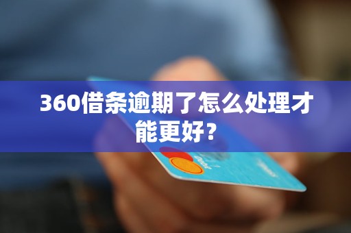 360借条逾期了怎么处理才能更好？