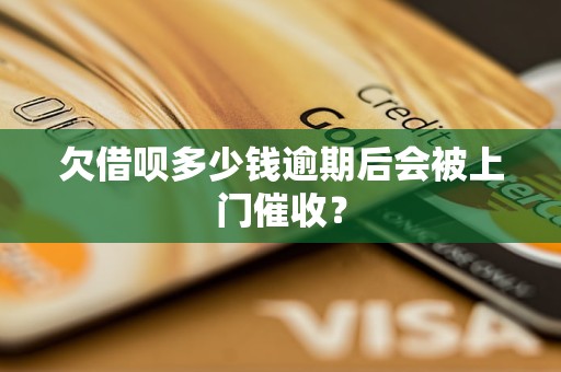 欠借呗多少钱逾期后会被上门催收？