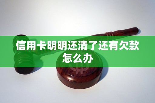 信用卡明明还清了还有欠款怎么办