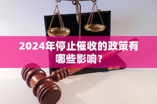 2024年停止催收的政策有哪些影响？