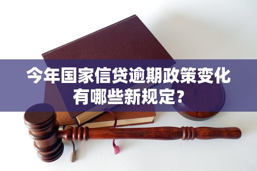 今年国家信贷逾期政策变化有哪些新规定？