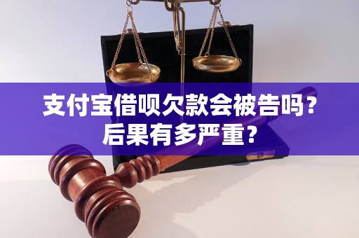 支付宝借呗欠款会被告吗？后果有多严重？