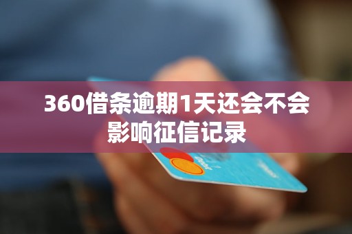360借条逾期1天还会不会影响征信记录