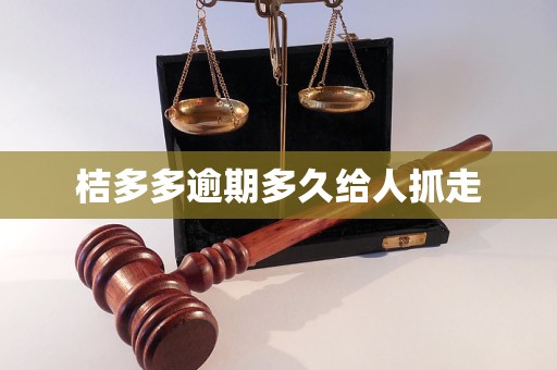 桔多多逾期多久给人抓走