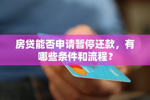 房贷能否申请暂停还款，有哪些条件和流程？