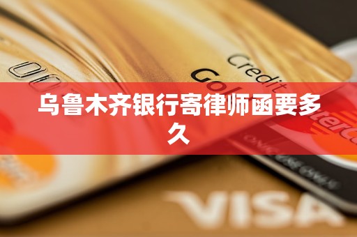 乌鲁木齐银行寄律师函要多久