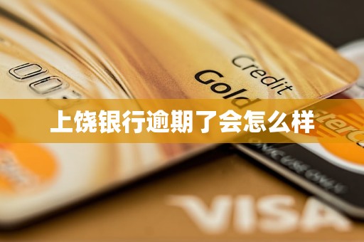 上饶银行逾期了会怎么样