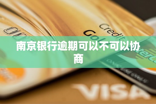 南京银行逾期可以不可以协商