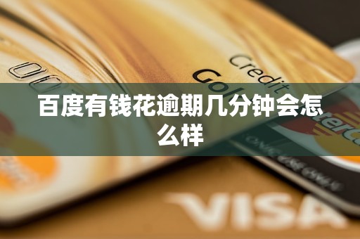 百度有钱花逾期几分钟会怎么样
