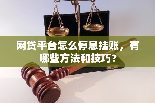 网贷平台怎么停息挂账，有哪些方法和技巧？