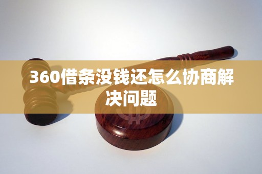 360借条没钱还怎么协商解决问题