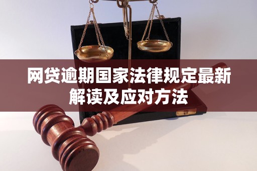 网贷逾期国家法律规定最新解读及应对方法