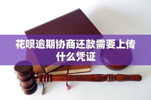 花呗逾期协商还款需要上传什么凭证