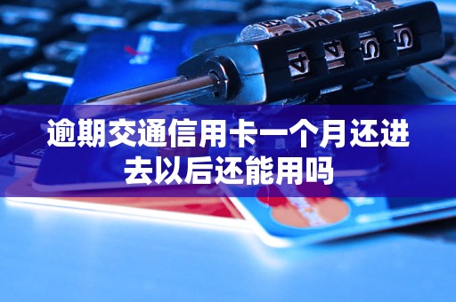 逾期交通信用卡一个月还进去以后还能用吗