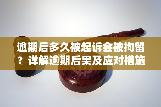 逾期后多久被起诉会被拘留？详解逾期后果及应对措施