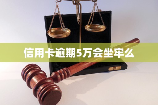 信用卡逾期5万会坐牢么