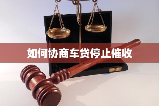 如何协商车贷停止催收