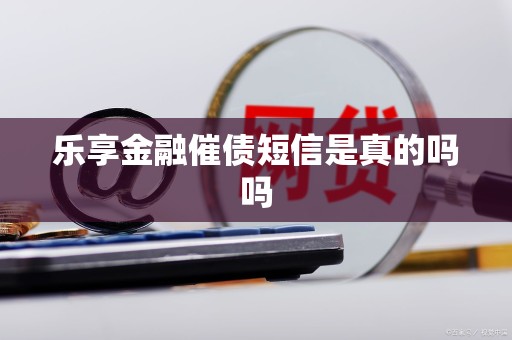 乐享金融催债短信是真的吗吗