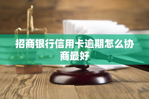 招商银行信用卡逾期怎么协商最好