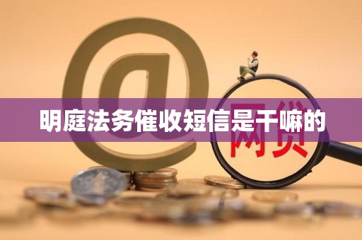 明庭法务催收短信是干嘛的