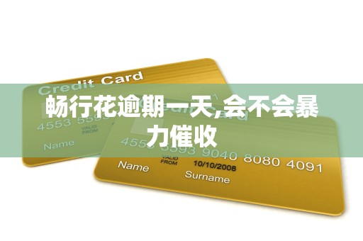 畅行花逾期一天,会不会暴力催收