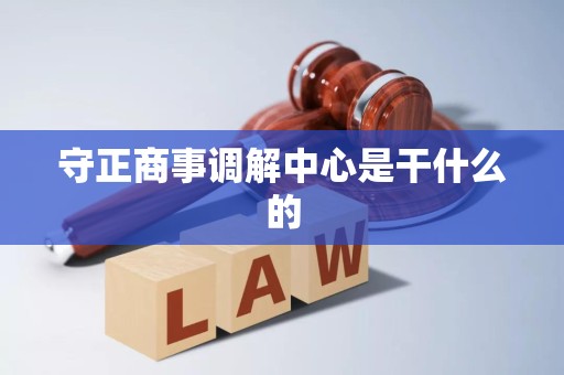 守正商事调解中心是干什么的